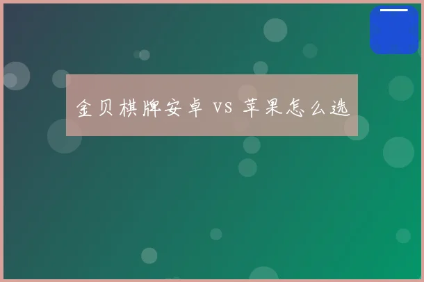 金贝棋牌安卓 vs 苹果怎么选