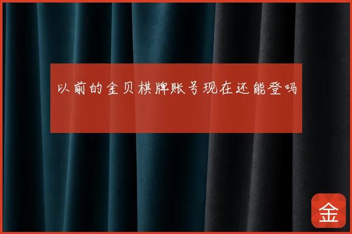 以前的金贝棋牌账号现在还能登吗